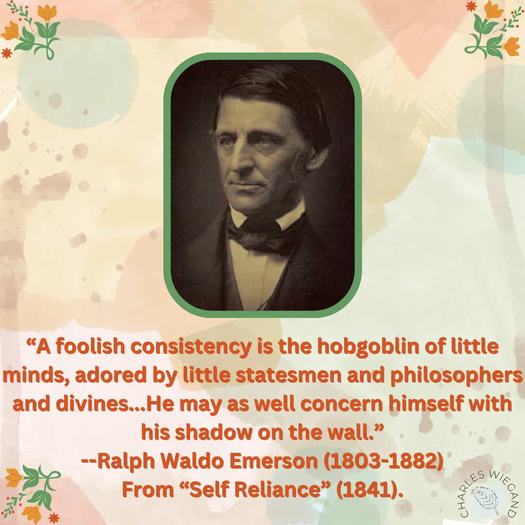 A quote-meme that I posted on social media with the quote that is included in the blog -- A foolish consistency is the hobgoblin of little minds, adored by little statesmen and philosophers and divines...He may as well concern himself with his shadow on the wall.